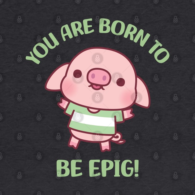 Cute Little Pig Born To Be Epig Motivational Pun by rustydoodle